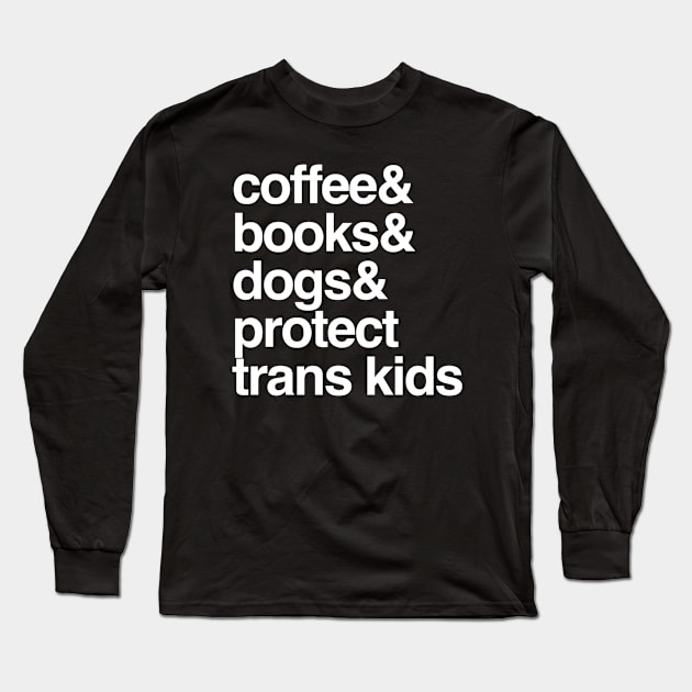 Protect Trans Kids Coffee Books Dogs Transgender Gift Long Sleeve T-Shirt by Inspire Enclave